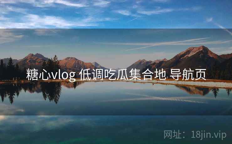 糖心vlog 低调吃瓜集合地 导航页