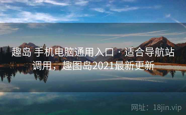 趣岛 手机电脑通用入口 · 适合导航站调用，趣图岛2021最新更新