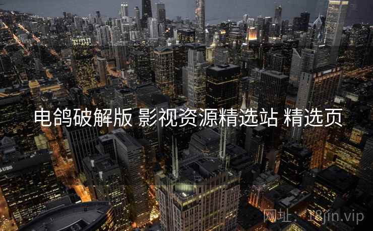 电鸽破解版 影视资源精选站 精选页