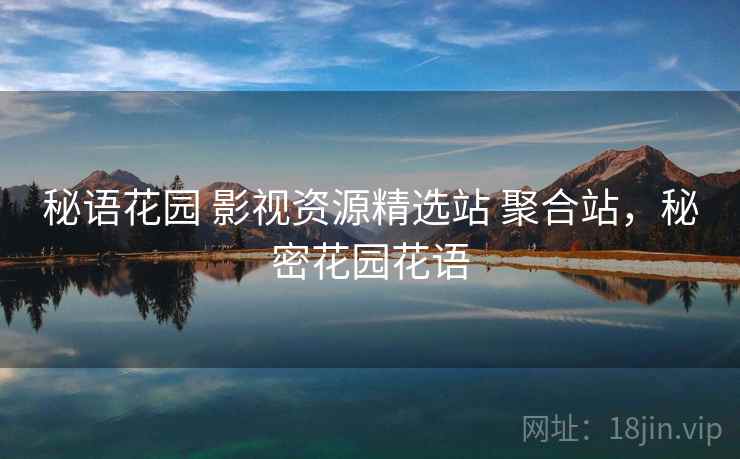 秘语花园 影视资源精选站 聚合站，秘密花园花语