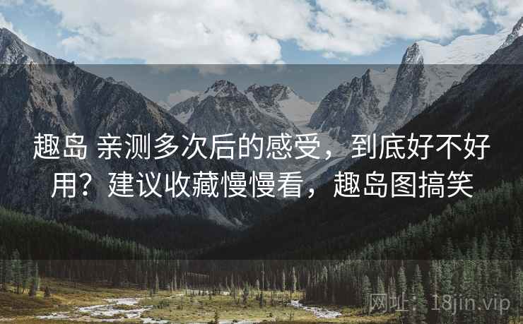 趣岛 亲测多次后的感受，到底好不好用？建议收藏慢慢看，趣岛图搞笑