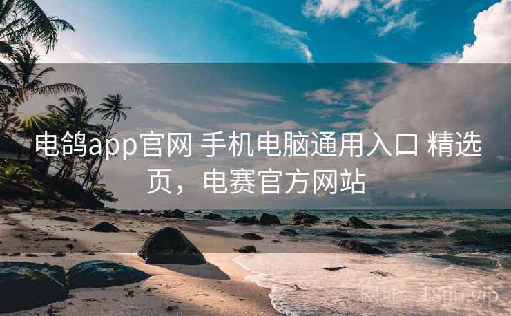 电鸽app官网 手机电脑通用入口 精选页，电赛官方网站