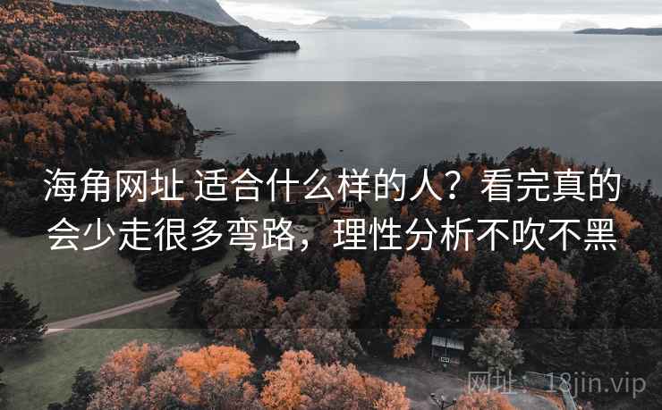 海角网址 适合什么样的人？看完真的会少走很多弯路，理性分析不吹不黑