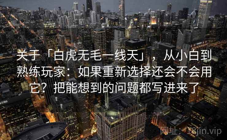 关于「白虎无毛一线天」，从小白到熟练玩家：如果重新选择还会不会用它？把能想到的问题都写进来了